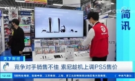 央视CCTV2报道PS5涨价：竞争对手销售不佳 索尼趁机涨价